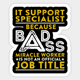 It Support Specialist Because Badass Miracle Worker Is Not An Official Job Title Sticker